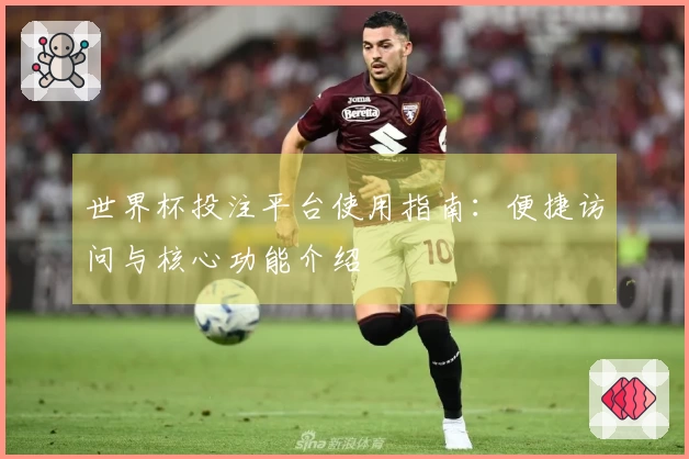 世界杯投注平台使用指南：便捷访问与核心功能介绍