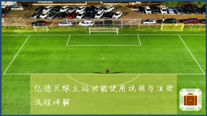 亿德买球主站功能使用说明与注册流程详解