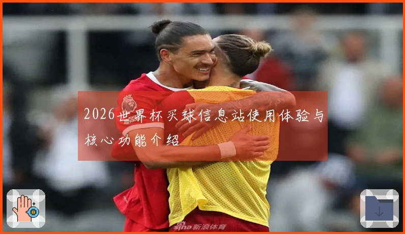 2026世界杯买球信息站使用体验与核心功能介绍